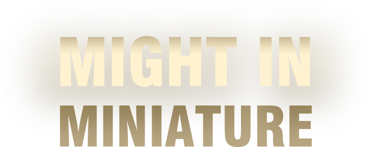 MIGHT IN MINIATURE